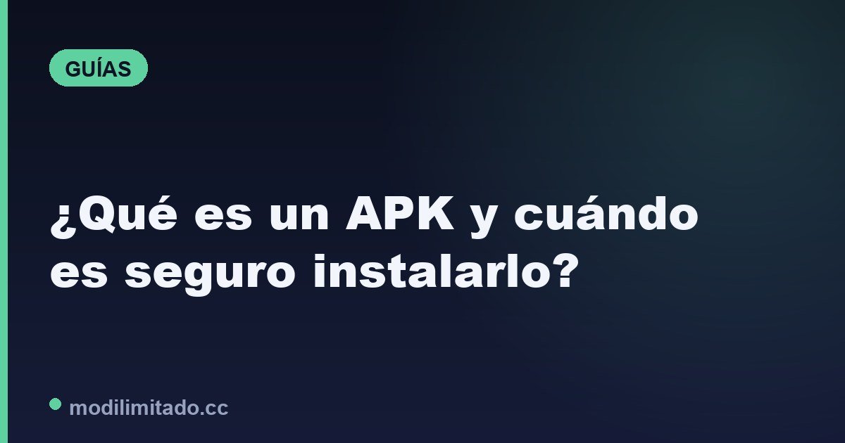 ¿Qué es un APK y cuándo es seguro instalarlo? (guía honesta)